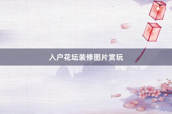 入户花坛装修图片赏玩