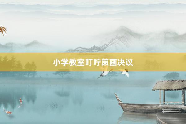 小学教室叮咛策画决议