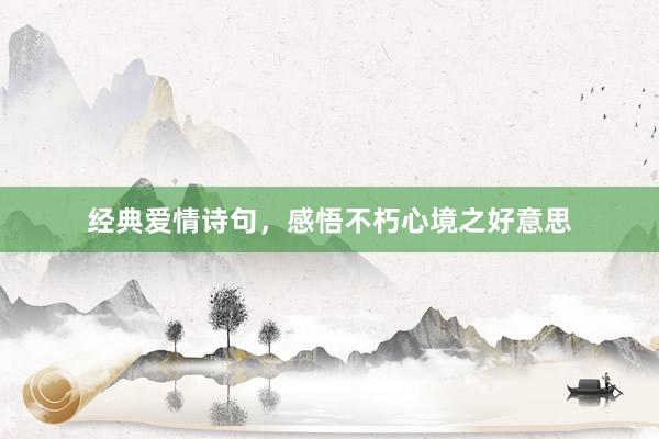 经典爱情诗句，感悟不朽心境之好意思