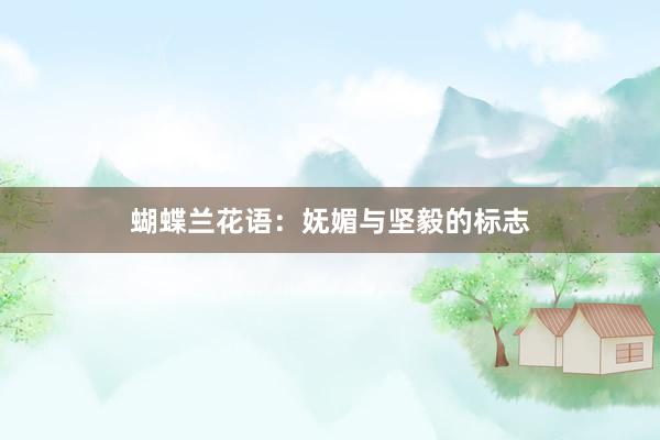 蝴蝶兰花语：妩媚与坚毅的标志