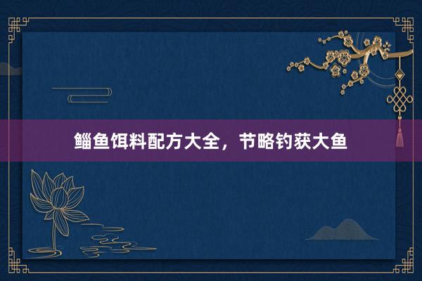 鲻鱼饵料配方大全，节略钓获大鱼